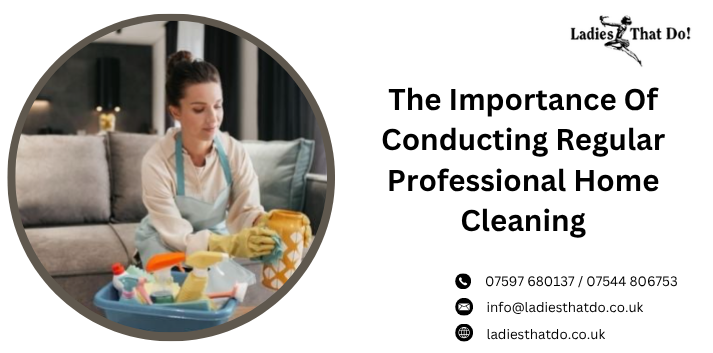 The Importance Of Conducting Regular Professional Home Cleaning