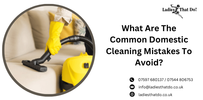 What Are The Common Domestic Cleaning Mistakes To Avoid?
